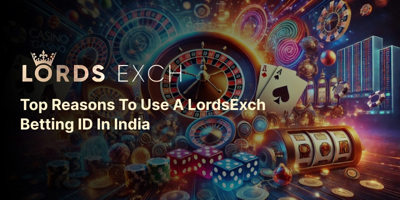 Top Reasons to Use a LordsExch Betting ID in India